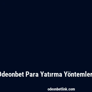 Odeonbet Para Yatırma Yöntemleri